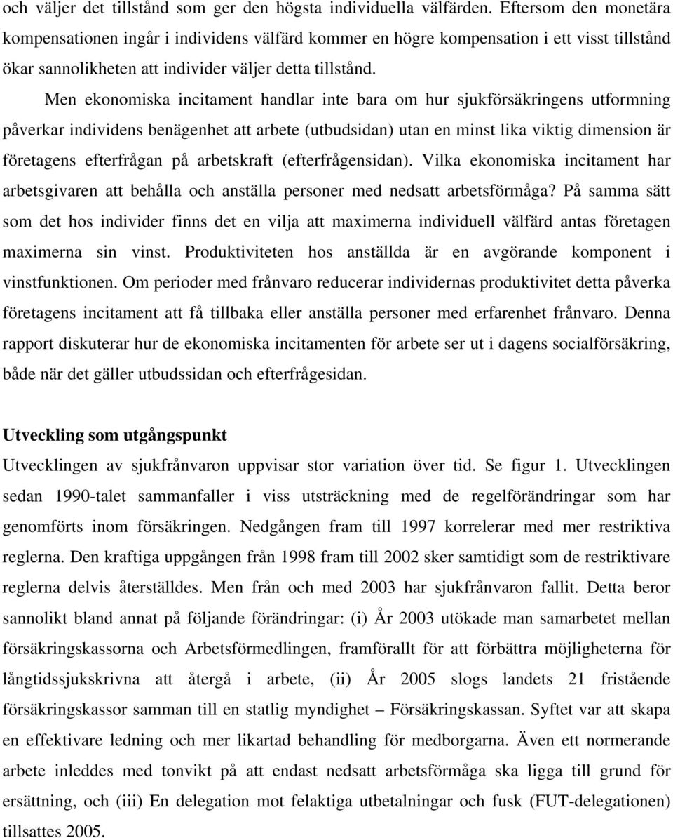 Men ekonomiska incitament handlar inte bara om hur sjukförsäkringens utformning påverkar individens benägenhet att arbete (utbudsidan) utan en minst lika viktig dimension är företagens efterfrågan på