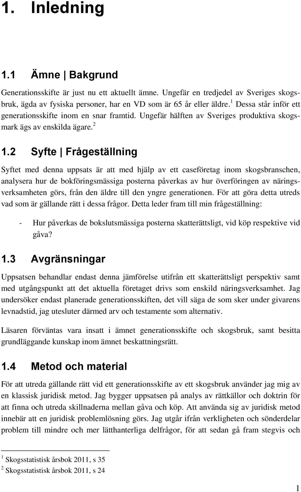 2 Syfte Frågeställning Syftet med denna uppsats är att med hjälp av ett caseföretag inom skogsbranschen, analysera hur de bokföringsmässiga posterna påverkas av hur överföringen av