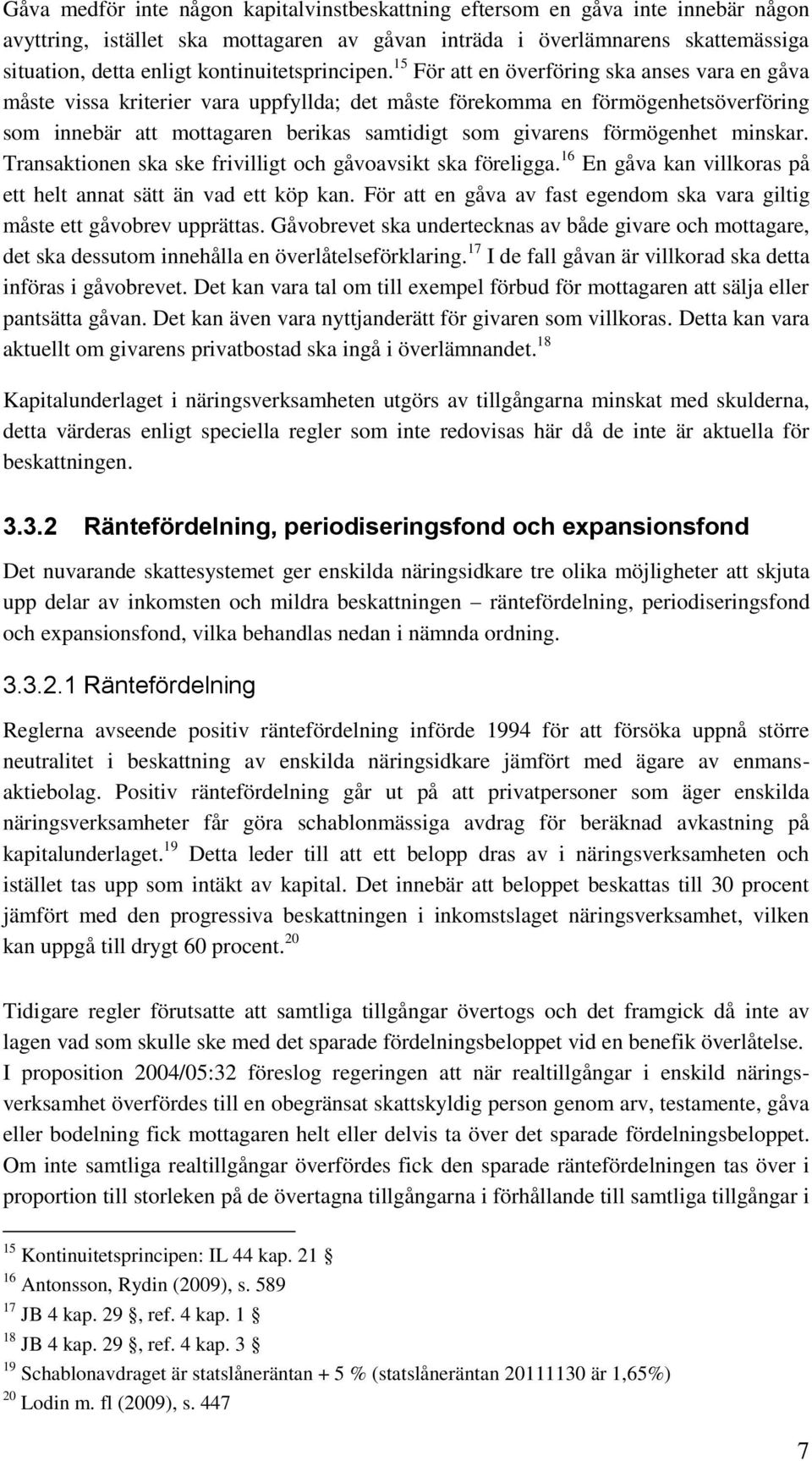 15 För att en överföring ska anses vara en gåva måste vissa kriterier vara uppfyllda; det måste förekomma en förmögenhetsöverföring som innebär att mottagaren berikas samtidigt som givarens