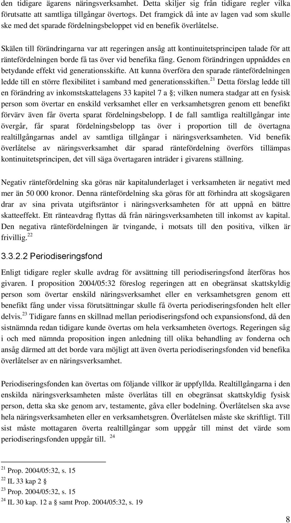 Skälen till förändringarna var att regeringen ansåg att kontinuitetsprincipen talade för att räntefördelningen borde få tas över vid benefika fång.