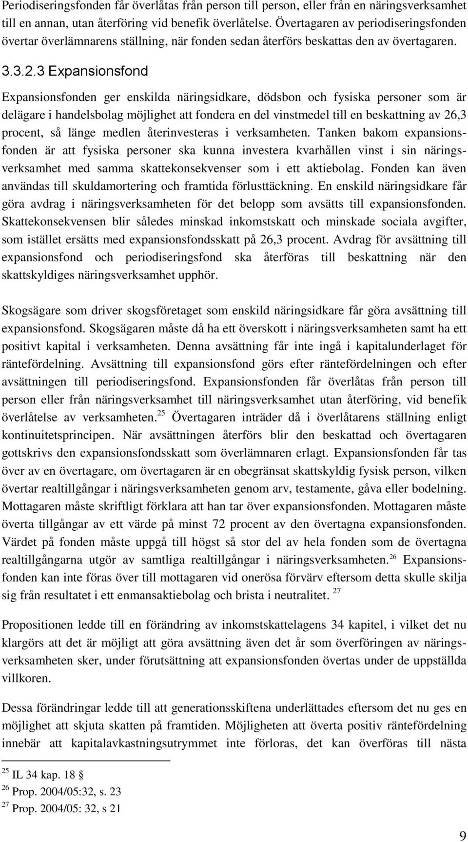 3 Expansionsfond Expansionsfonden ger enskilda näringsidkare, dödsbon och fysiska personer som är delägare i handelsbolag möjlighet att fondera en del vinstmedel till en beskattning av 26,3 procent,