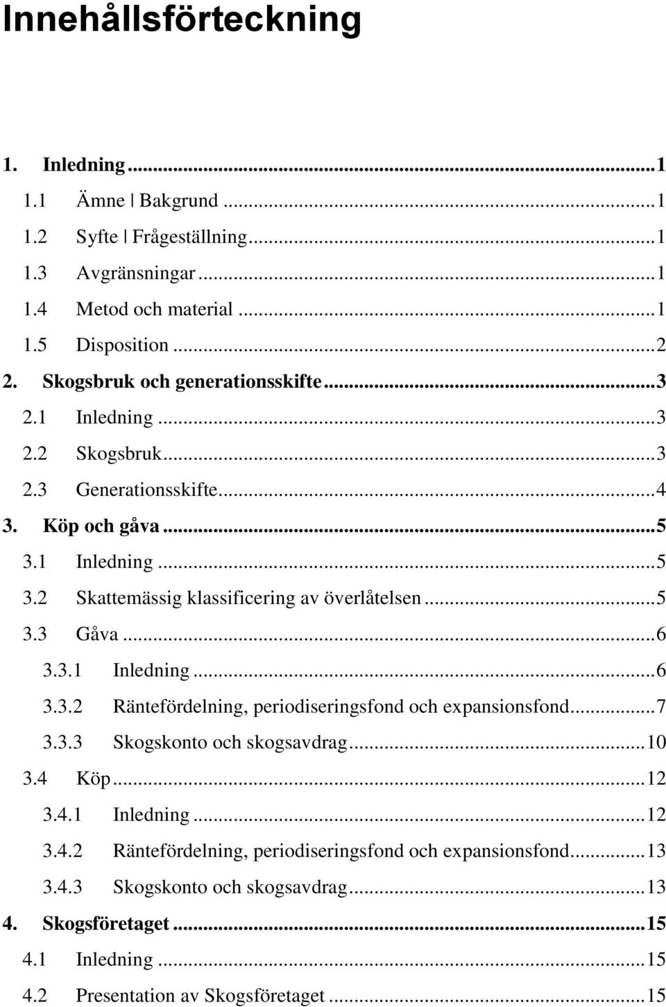 .. 5 3.3 Gåva... 6 3.3.1 Inledning... 6 3.3.2 Räntefördelning, periodiseringsfond och expansionsfond... 7 3.3.3 Skogskonto och skogsavdrag... 10 3.4 