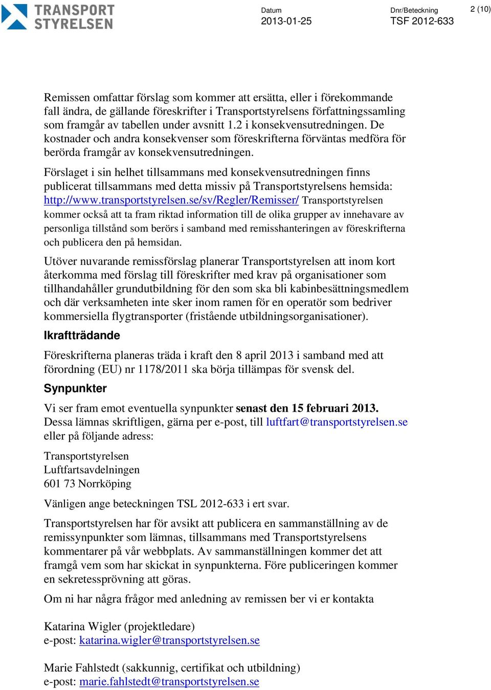 Förslaget i sin helhet tillsammans med konsekvensutredningen finns publicerat tillsammans med detta missiv på Transportstyrelsens hemsida: http://www.transportstyrelsen.