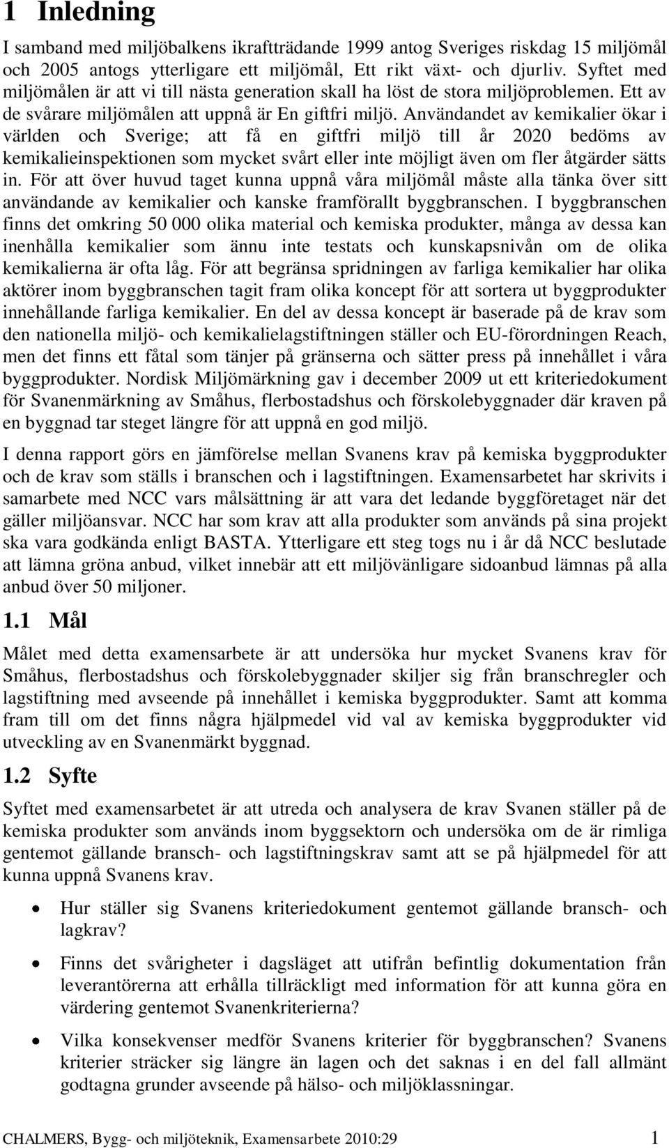 Användandet av kemikalier ökar i världen och Sverige; att få en giftfri miljö till år 2020 bedöms av kemikalieinspektionen som mycket svårt eller inte möjligt även om fler åtgärder sätts in.