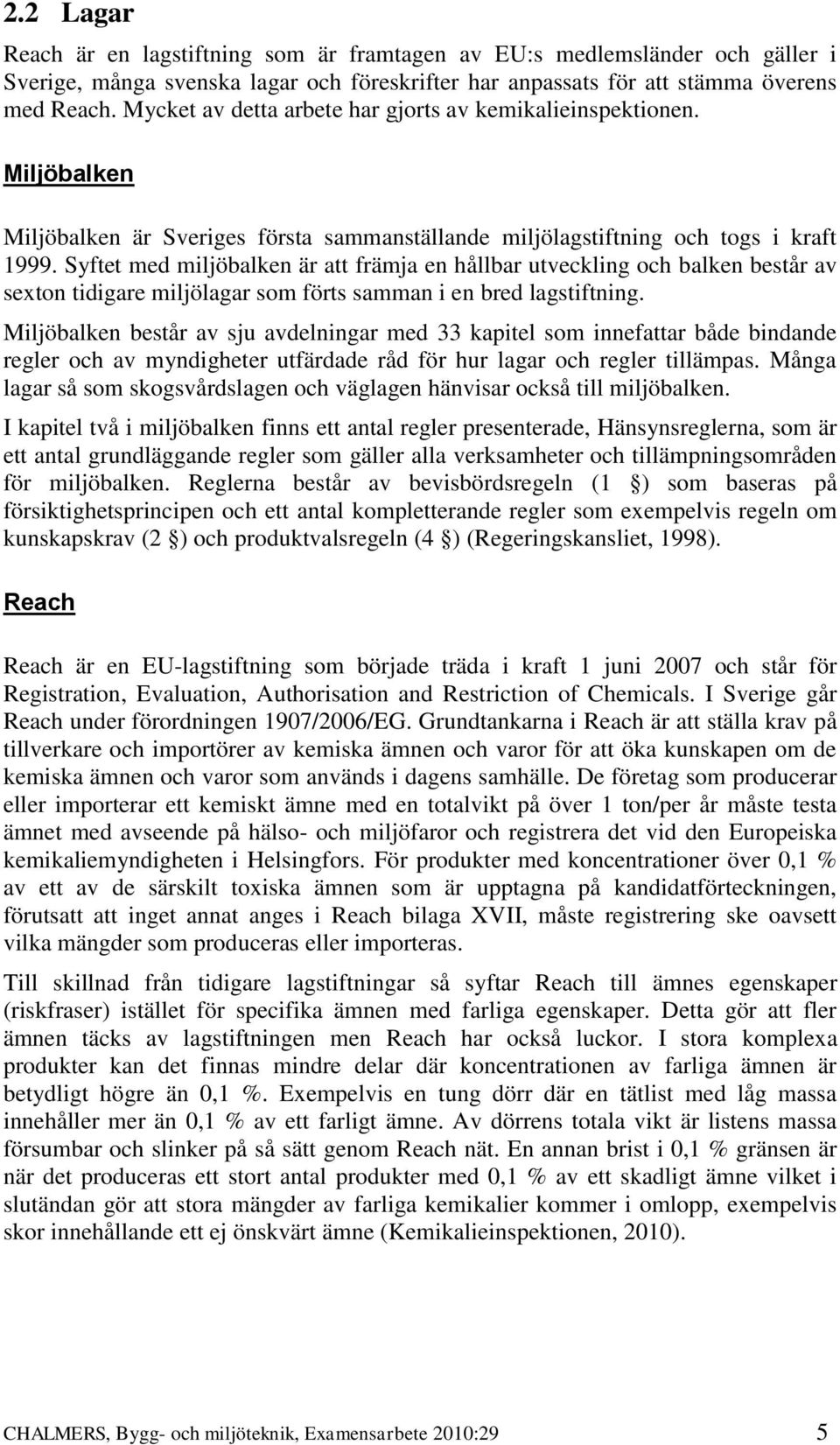 Syftet med miljöbalken är att främja en hållbar utveckling och balken består av sexton tidigare miljölagar som förts samman i en bred lagstiftning.