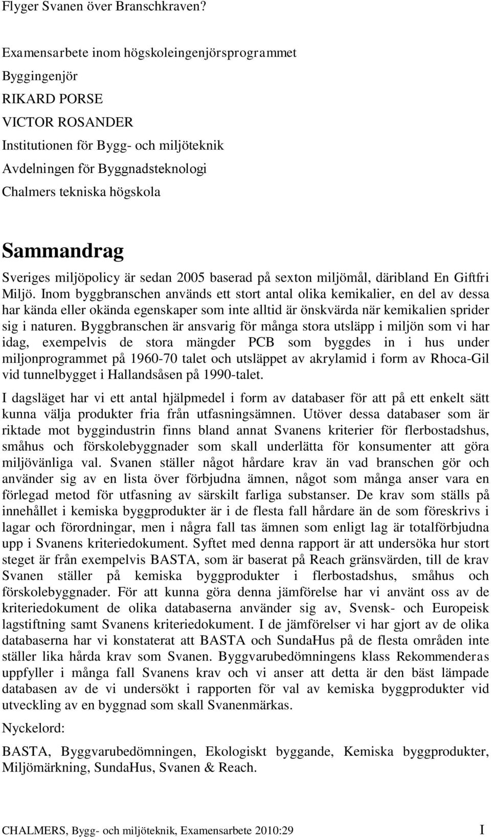 Sammandrag Sveriges miljöpolicy är sedan 2005 baserad på sexton miljömål, däribland En Giftfri Miljö.