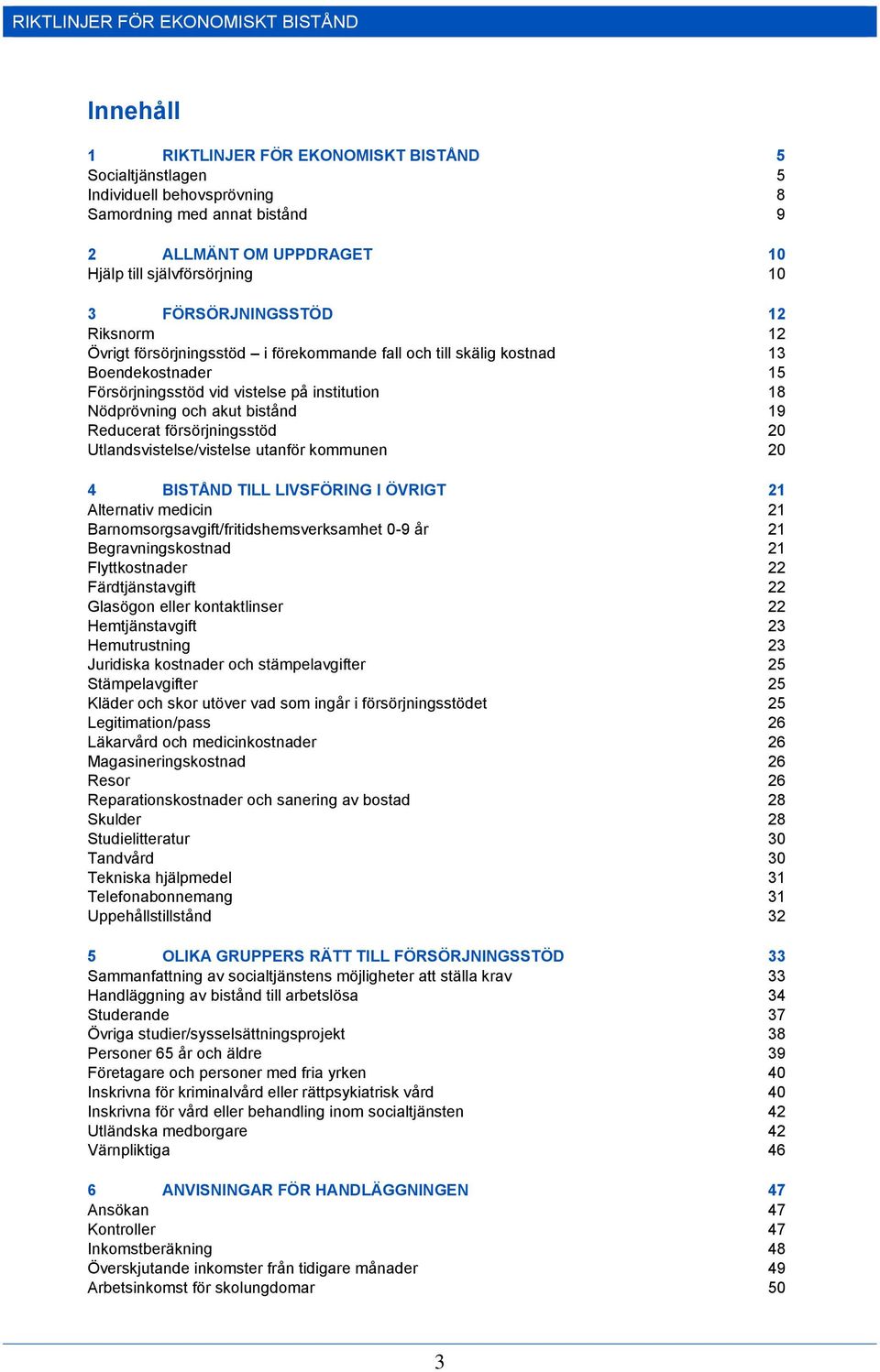 Nödprövning och akut bistånd 18 19 Reducerat försörjningsstöd 20 Utlandsvistelse/vistelse utanför kommunen 20 4 BISTÅND TILL LIVSFÖRING I ÖVRIGT 21 Alternativ medicin 21