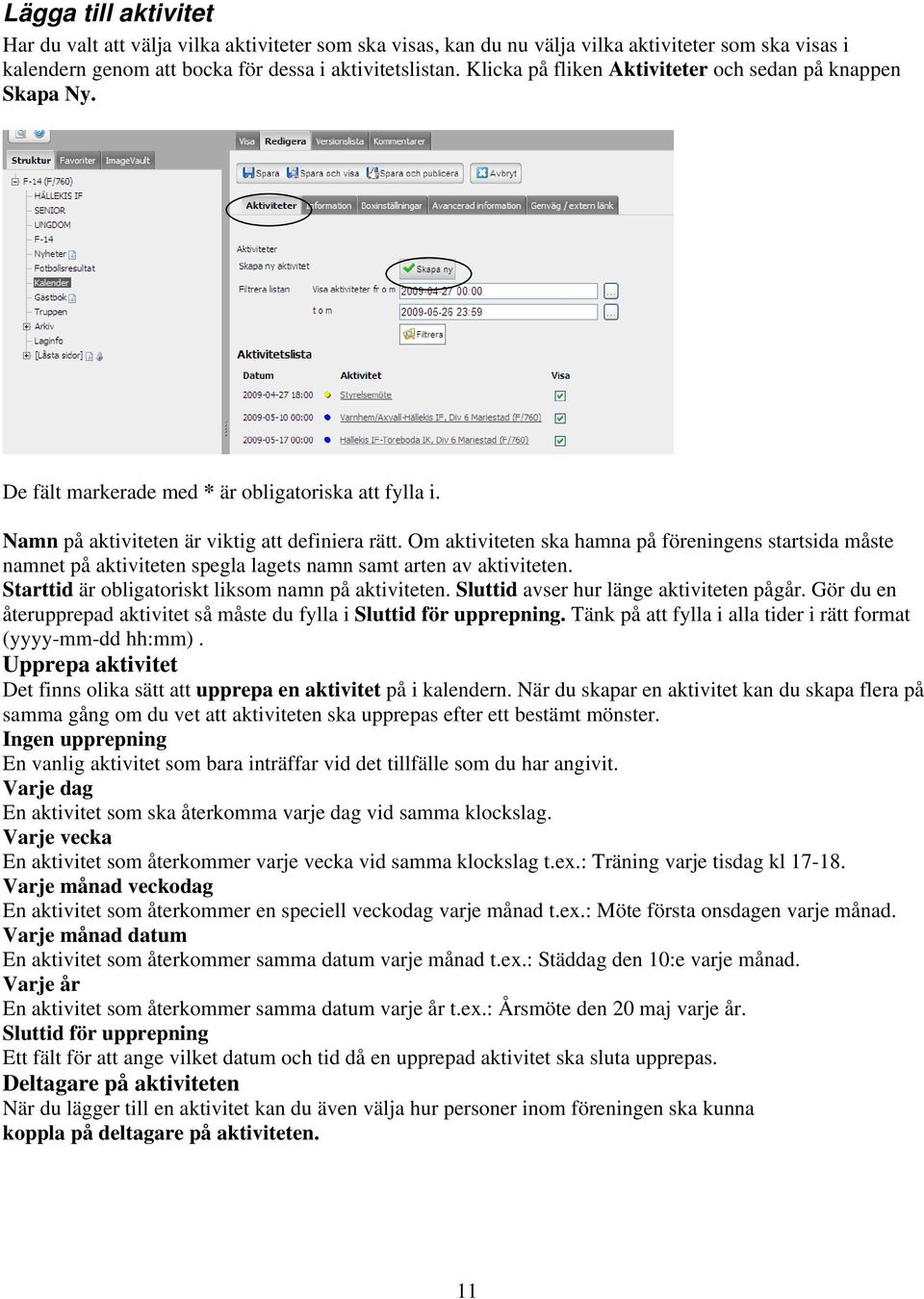 Om aktiviteten ska hamna på föreningens startsida måste namnet på aktiviteten spegla lagets namn samt arten av aktiviteten. Starttid är obligatoriskt liksom namn på aktiviteten.