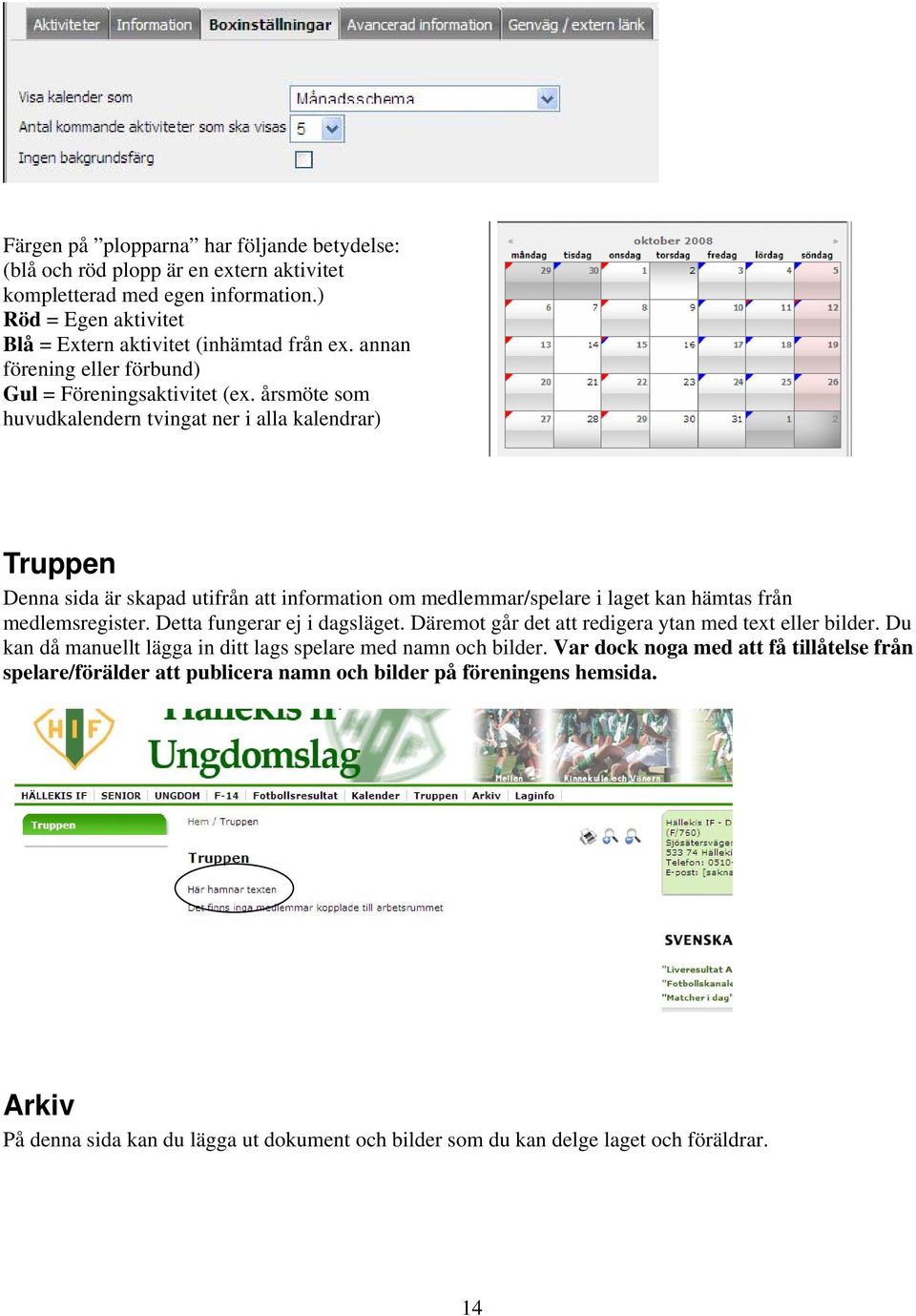 årsmöte som huvudkalendern tvingat ner i alla kalendrar) Truppen Denna sida är skapad utifrån att information om medlemmar/spelare i laget kan hämtas från medlemsregister.