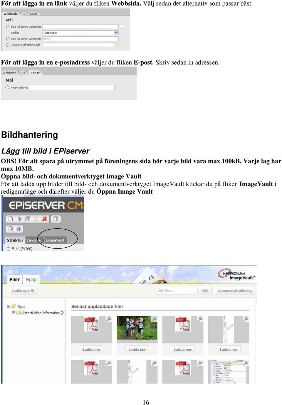 Bildhantering Lägg till bild i EPiserver OBS! För att spara på utrymmet på föreningens sida bör varje bild vara max 100kB.