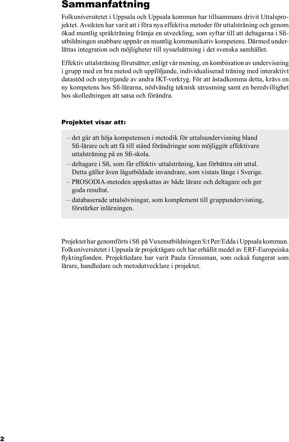 muntlig kommunikativ kompetens. Därmed underlättas integration och möjligheter till sysselsättning i det svenska samhället.