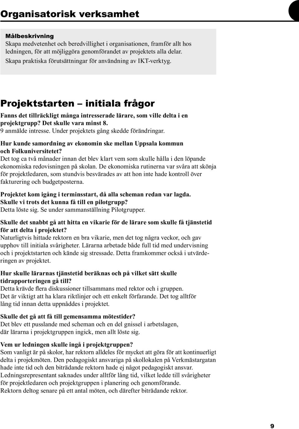 Det skulle vara minst 8. 9 anmälde intresse. Under projektets gång skedde förändringar. Hur kunde samordning av ekonomin ske mellan Uppsala kommun och Folkuniversitetet?