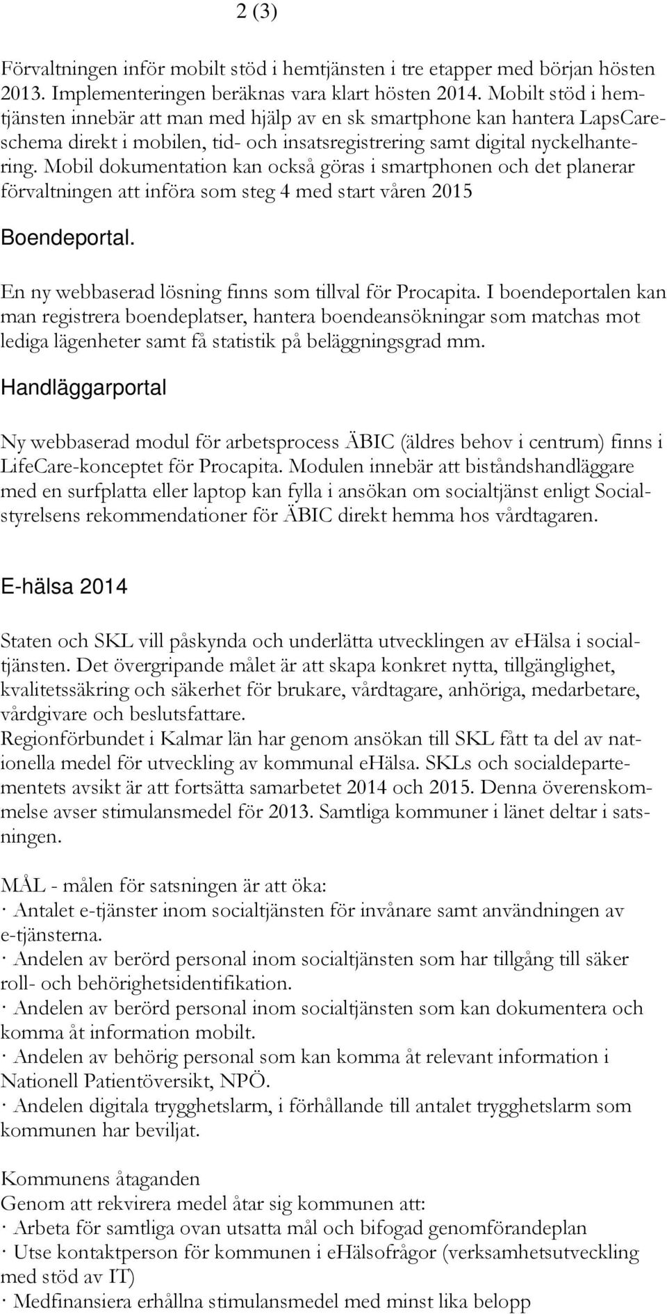 Mobil dokumentation kan också göras i smartphonen och det planerar förvaltningen att införa som steg 4 med start våren 2015 Boendeportal. En ny webbaserad lösning finns som tillval för Procapita.