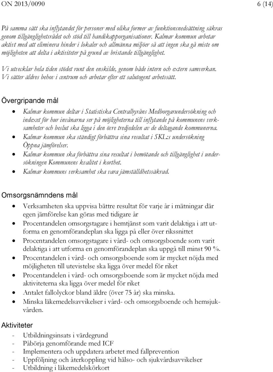 Vi utvecklar hela tiden stödet runt den enskilde, genom både intern och extern samverkan. Vi sätter äldres behov i centrum och arbetar efter ett salutogent arbetssätt.