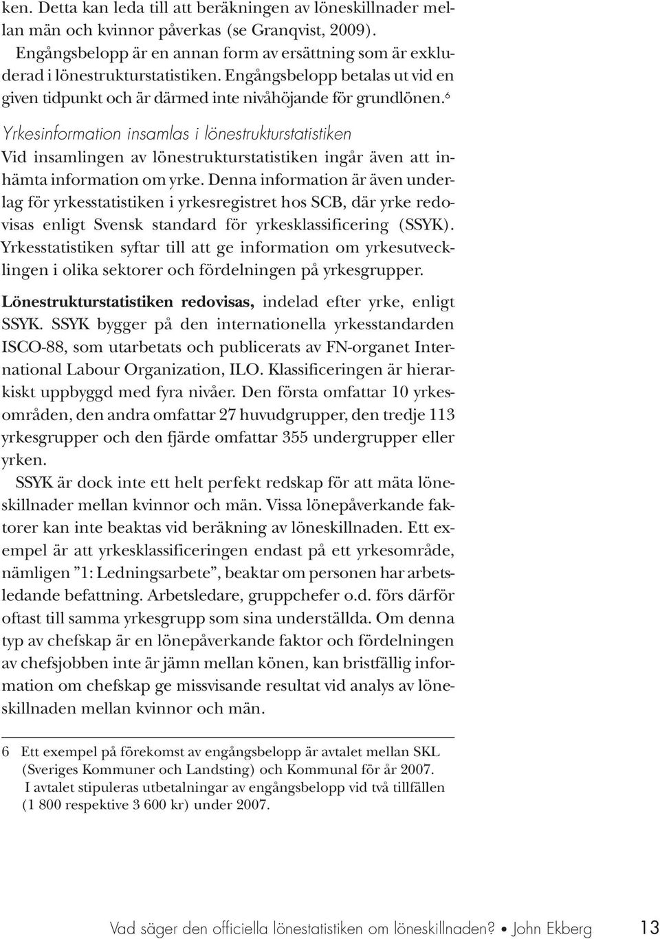 6 Yrkesinformation insamlas i lönestrukturstatistiken Vid insamlingen av lönestrukturstatistiken ingår även att inhämta information om yrke.