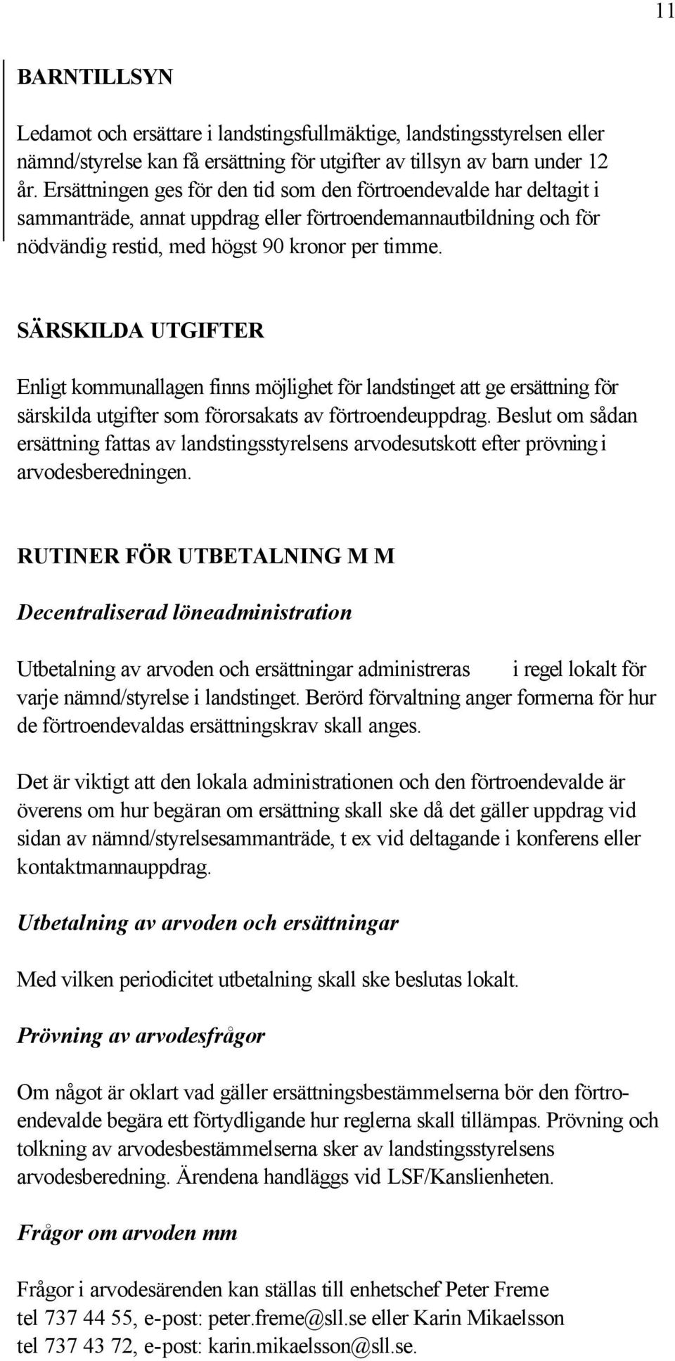 SÄRSKILDA UTGIFTER Enligt kommunallagen finns möjlighet för landstinget att ge ersättning för särskilda utgifter som förorsakats av förtroendeuppdrag.