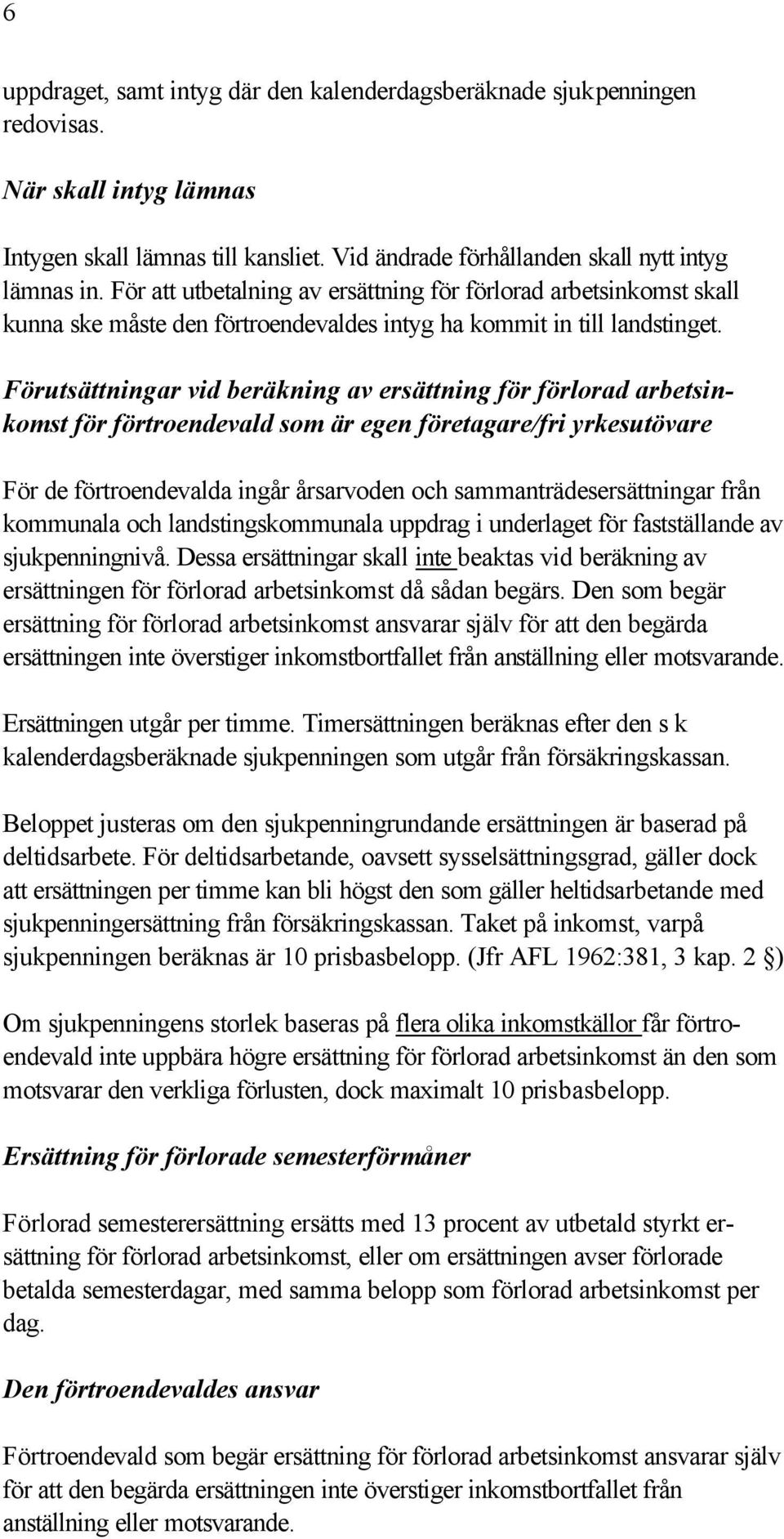 Förutsättningar vid beräkning av ersättning för förlorad arbetsinkomst för förtroendevald som är egen företagare/fri yrkesutövare För de förtroendevalda ingår årsarvoden och sammanträdesersättningar