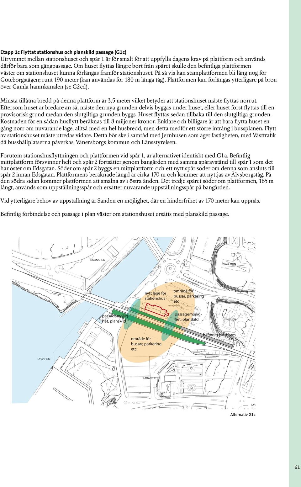 På så vis kan stamplattformen bli lång nog för Göteborgstågen; runt 190 meter (kan användas för 180 m långa tåg). Plattformen kan förlängas ytterligare på bron över Gamla hamnkanalen (se G2cd).