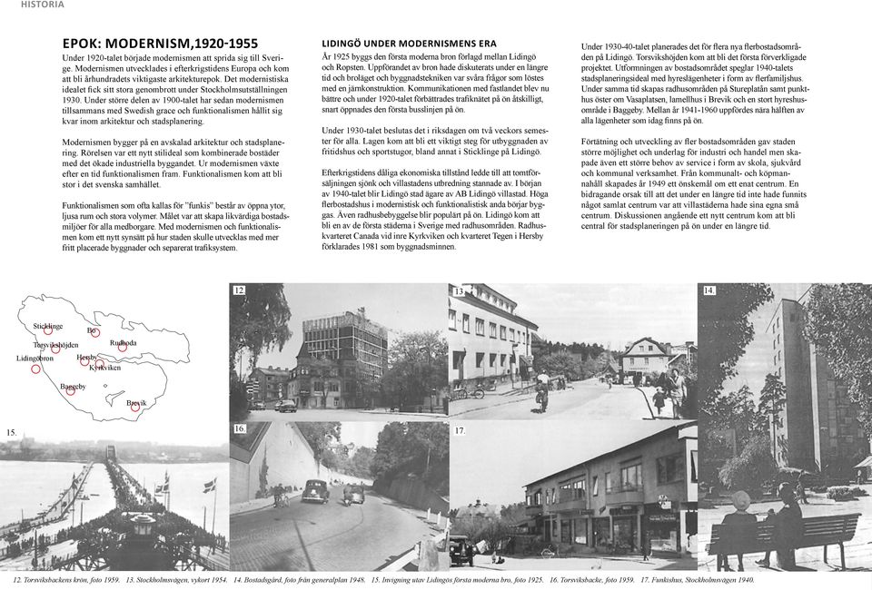 Under större delen av 1900-talet har sedan modernismen tillsammans med Swedish grace och funktionalismen hållit sig kvar inom arkitektur och stadsplanering.
