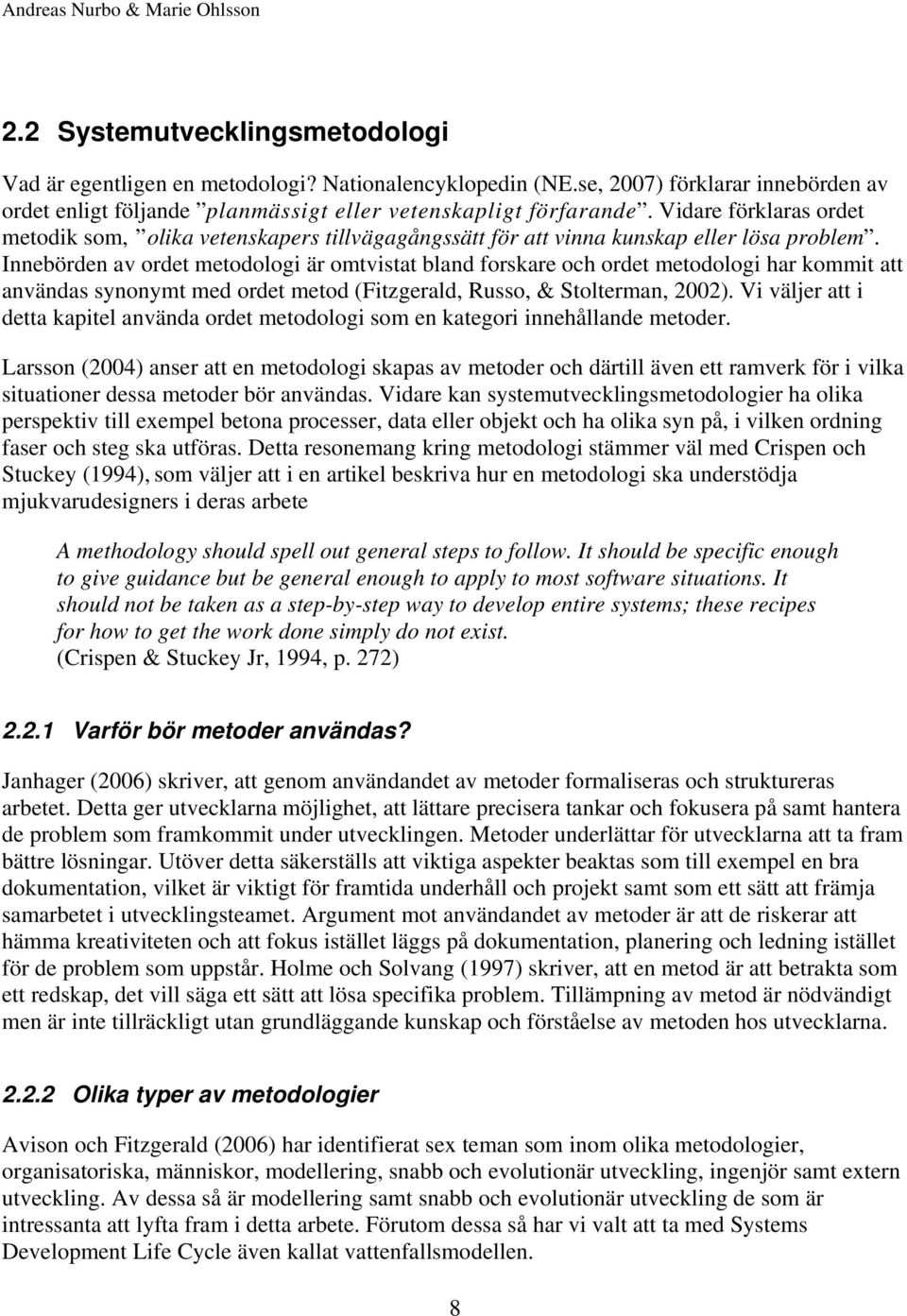 Innebörden av ordet metodologi är omtvistat bland forskare och ordet metodologi har kommit att användas synonymt med ordet metod (Fitzgerald, Russo, & Stolterman, 2002).