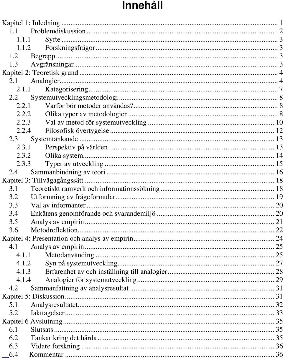 .. 12 2.3 Systemtänkande... 13 2.3.1 Perspektiv på världen... 13 2.3.2 Olika system... 14 2.3.3 Typer av utveckling... 15 2.4 Sammanbindning av teori... 16 Kapitel 3: Tillvägagångssätt... 18 3.