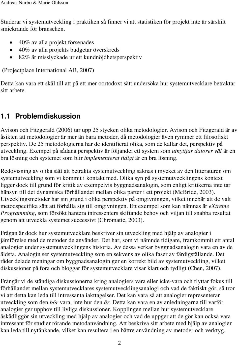 mer oortodoxt sätt undersöka hur systemutvecklare betraktar sitt arbete. 1.1 Problemdiskussion Avison och Fitzgerald (2006) tar upp 25 stycken olika metodologier.