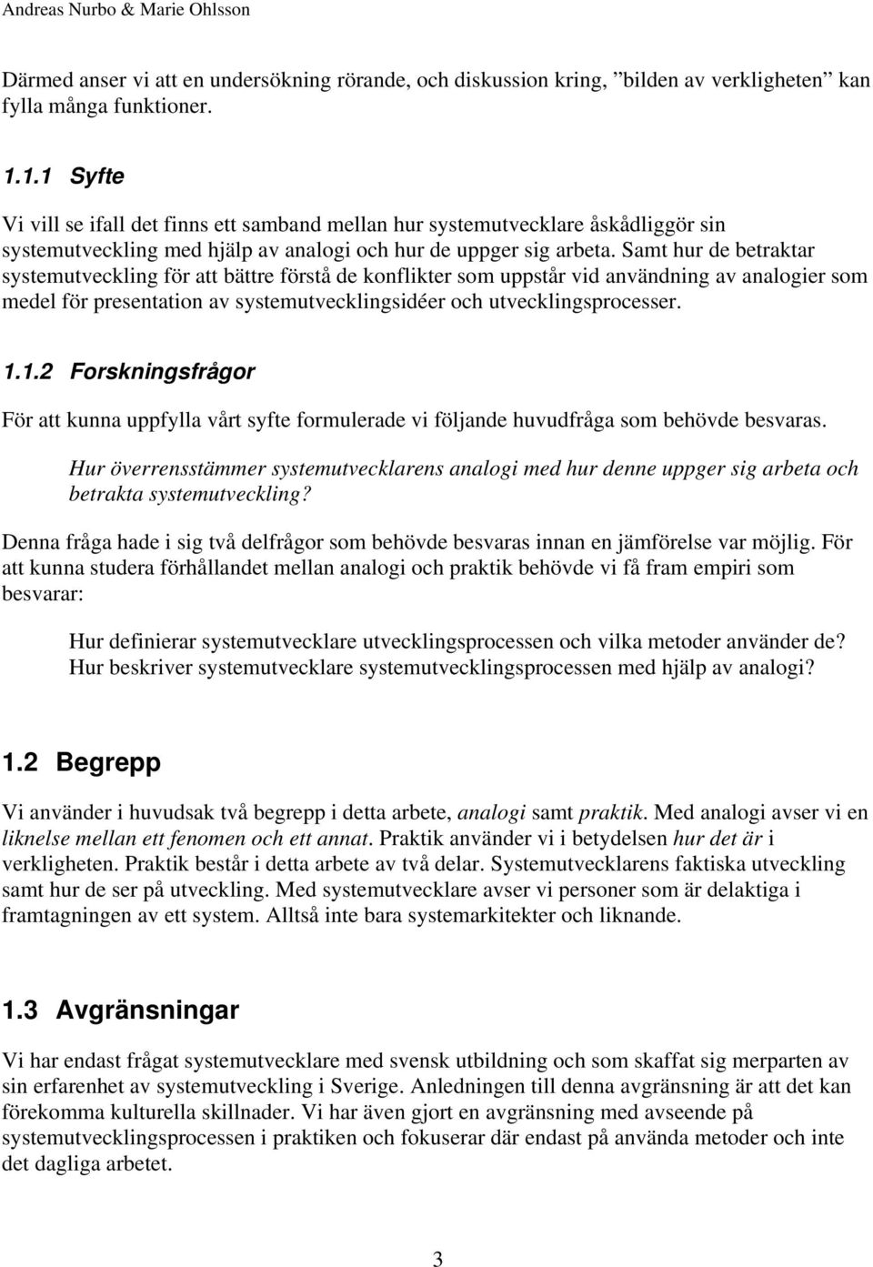 Samt hur de betraktar systemutveckling för att bättre förstå de konflikter som uppstår vid användning av analogier som medel för presentation av systemutvecklingsidéer och utvecklingsprocesser. 1.