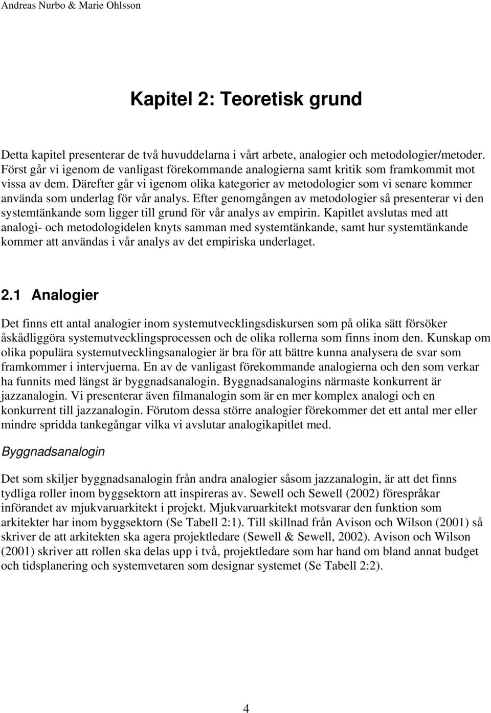 Därefter går vi igenom olika kategorier av metodologier som vi senare kommer använda som underlag för vår analys.