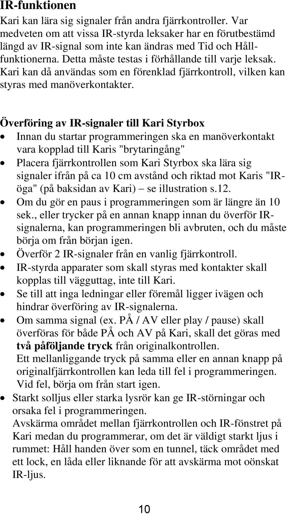 Kari kan då användas som en förenklad fjärrkontroll, vilken kan styras med manöverkontakter.