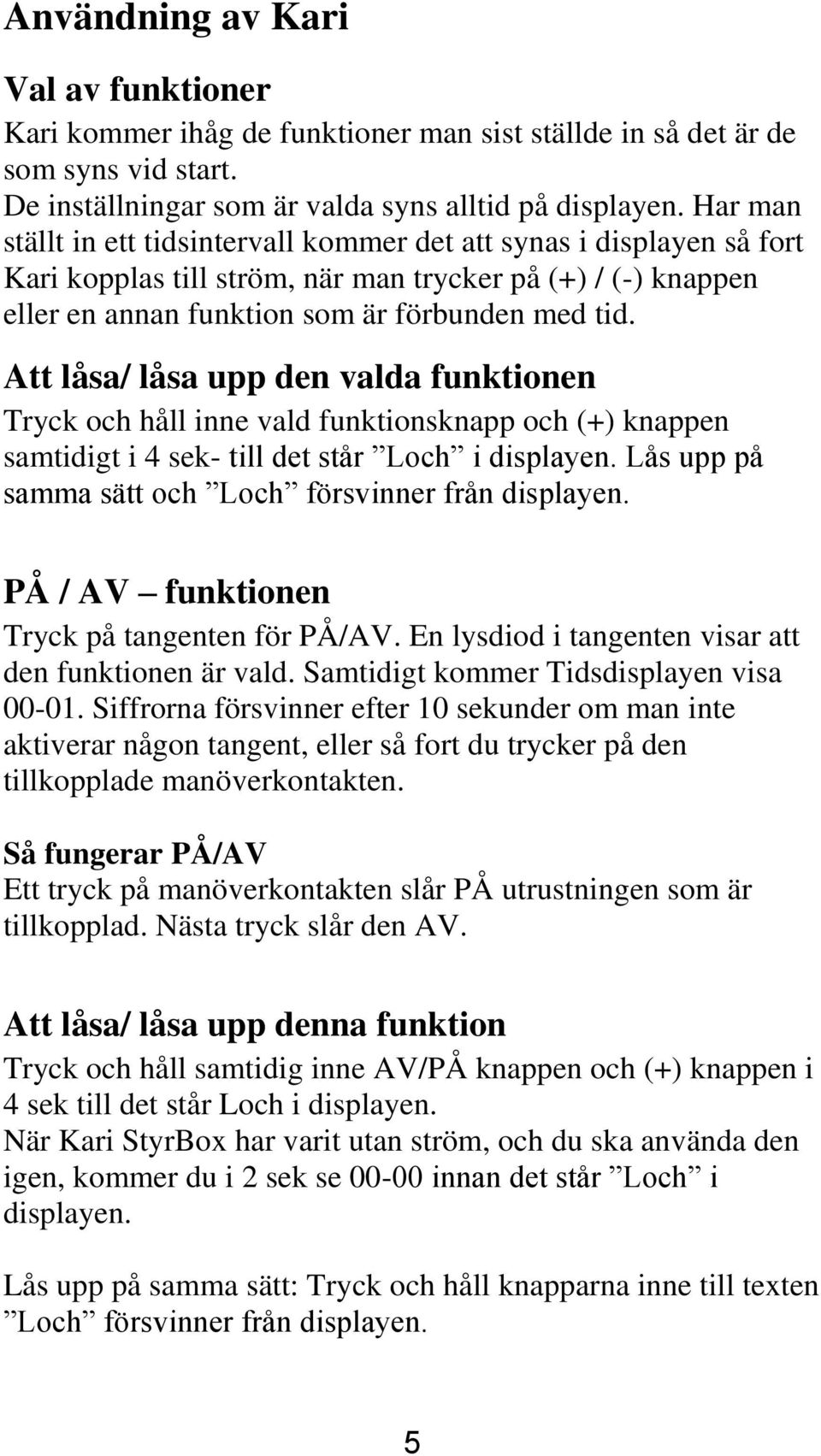 Att låsa/ låsa upp den valda funktionen Tryck och håll inne vald funktionsknapp och (+) knappen samtidigt i 4 sek- till det står Loch i displayen.