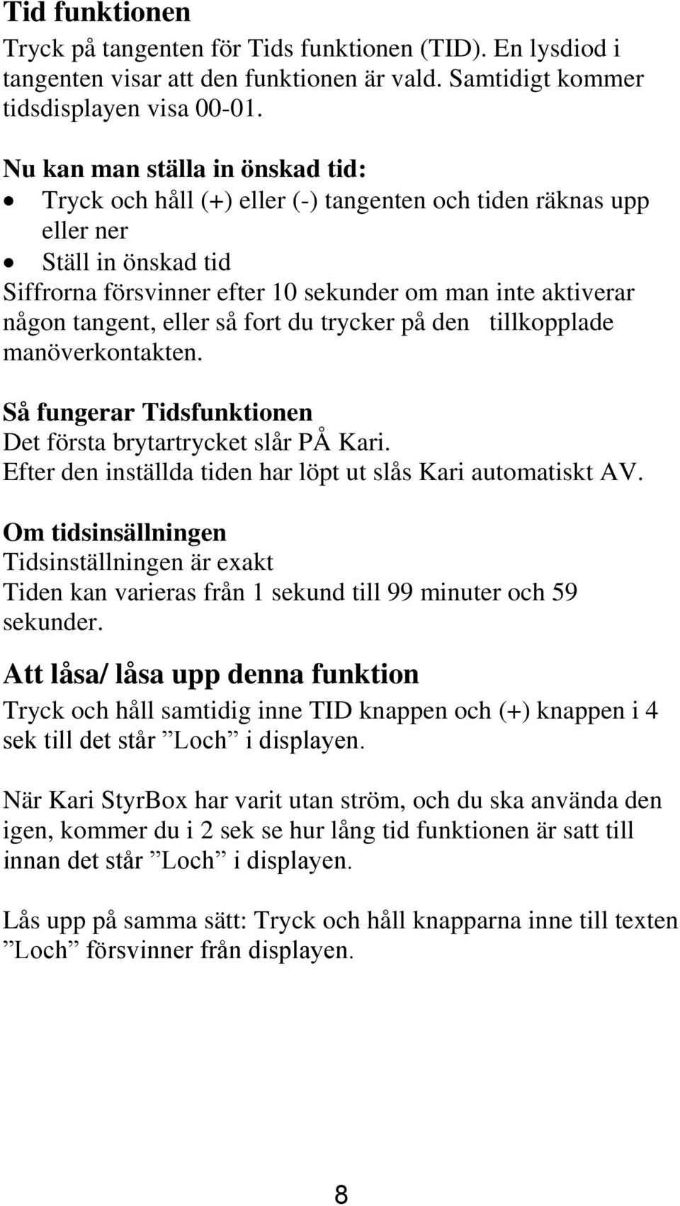 eller så fort du trycker på den tillkopplade manöverkontakten. Så fungerar Tidsfunktionen Det första brytartrycket slår PÅ Kari. Efter den inställda tiden har löpt ut slås Kari automatiskt AV.