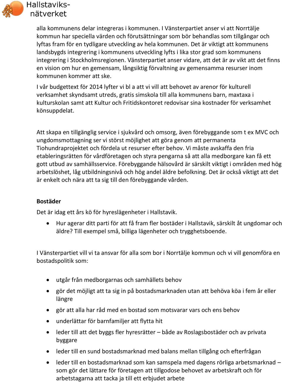 Det är viktigt att kommunens landsbygds integrering i kommunens utveckling lyfts i lika stor grad som kommunens integrering i Stockholmsregionen.