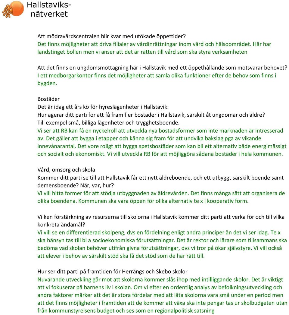 I ett medborgarkontor finns det möjligheter att samla olika funktioner efter de behov som finns i bygden. Bostäder Det är idag ett års kö för hyreslägenheter i Hallstavik.