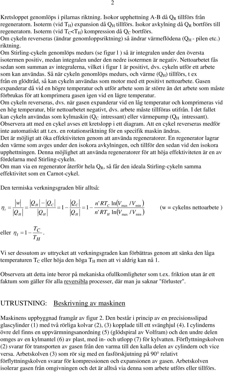 Om Stirling-cykeln genomlöps medurs (se figur l ) så är integralen under den översta isotermen positiv, medan integralen under den nedre isotermen är negativ.