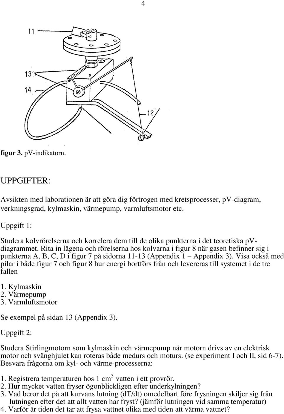 Rita in lägena och rörelserna hos kolvarna i figur 8 när gasen befinner sig i punkterna A, B, C, D i figur 7 på sidorna 11-13 (Appendix 1 Appendix 3).