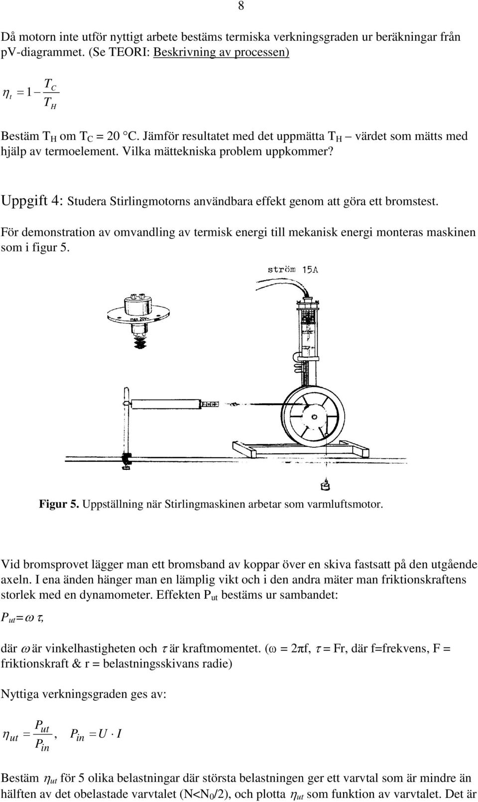 Uppgift 4: Studera Stirlingmotorns användbara effekt genom att göra ett bromstest. För demonstration av omvandling av termisk energi till mekanisk energi monteras maskinen som i figur 5. Figur 5.