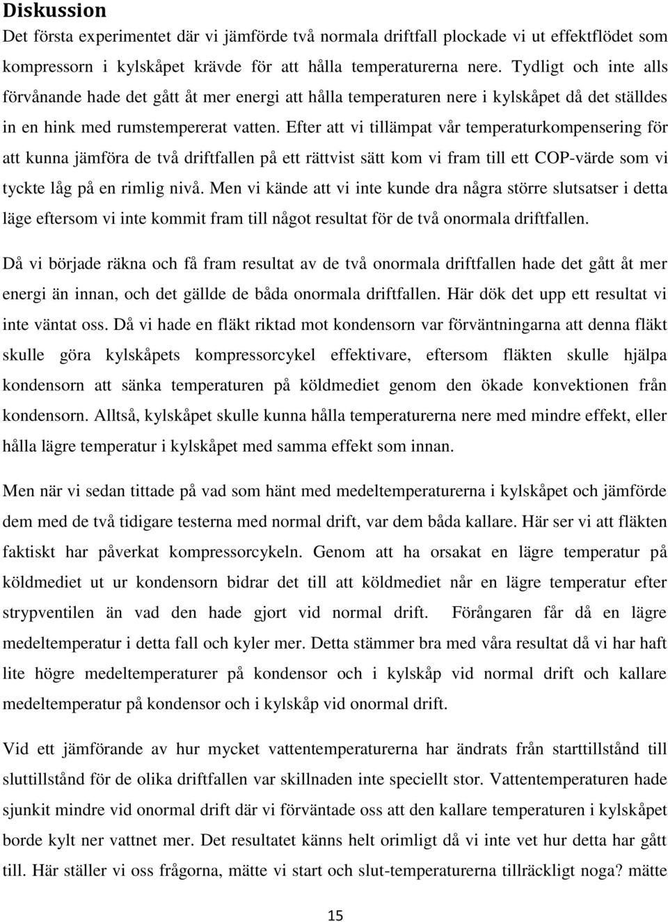 Efter att vi tillämpat vår temperaturkompensering för att kunna jämföra de två driftfallen på ett rättvist sätt kom vi fram till ett COP-värde som vi tyckte låg på en rimlig nivå.