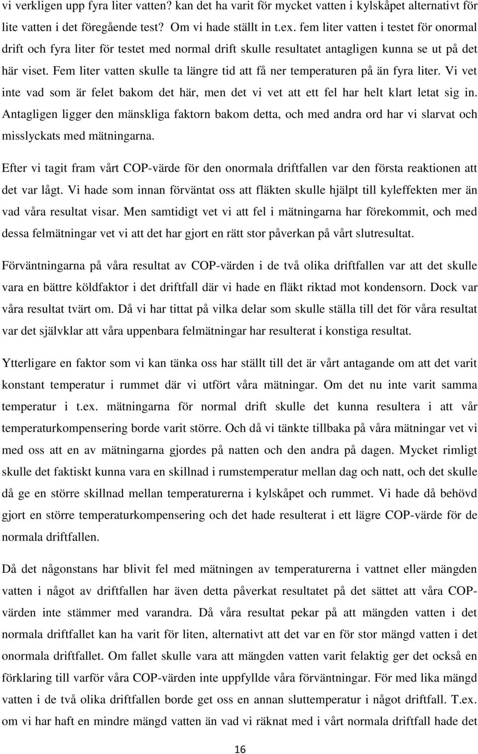 Fem liter vatten skulle ta längre tid att få ner temperaturen på än fyra liter. Vi vet inte vad som är felet bakom det här, men det vi vet att ett fel har helt klart letat sig in.