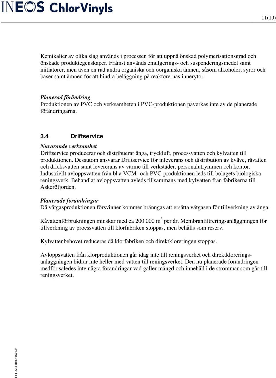 reaktorernas innerytor. Planerad förändring Produktionen av PVC och verksamheten i PVC-produktionen påverkas inte av de planerade förändringarna. 3.