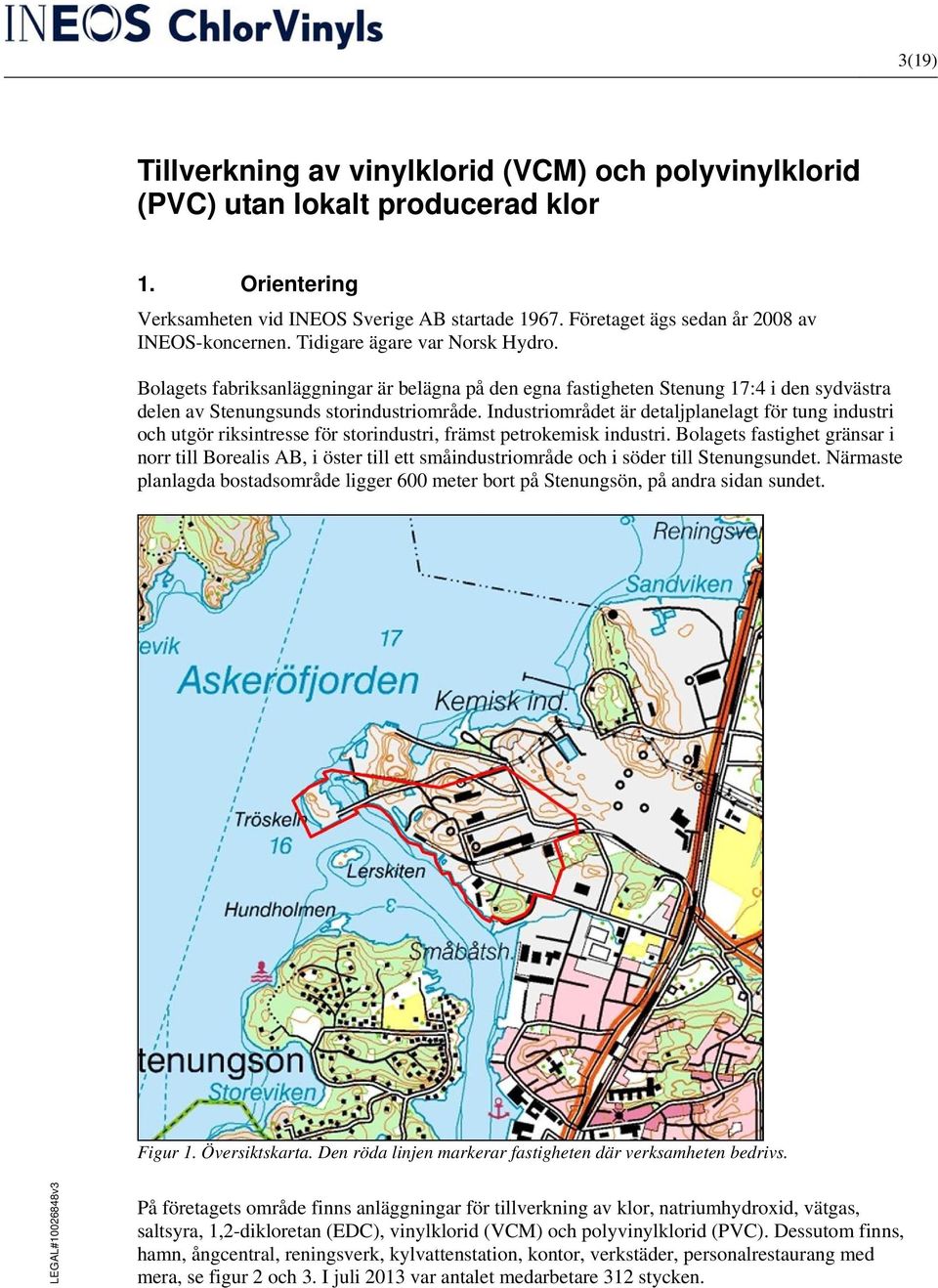 Bolagets fabriksanläggningar är belägna på den egna fastigheten Stenung 17:4 i den sydvästra delen av Stenungsunds storindustriområde.