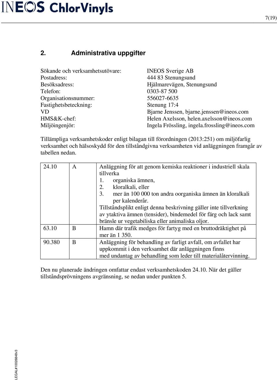 Fastighetsbeteckning: Stenung 17:4 VD Bjarne Jenssen, bjarne.jenssen@ineos.com HMS&K-chef: Helen Axelsson, helen.axelsson@ineos.com Miljöingenjör: Ingela Frössling, ingela.frossling@ineos.