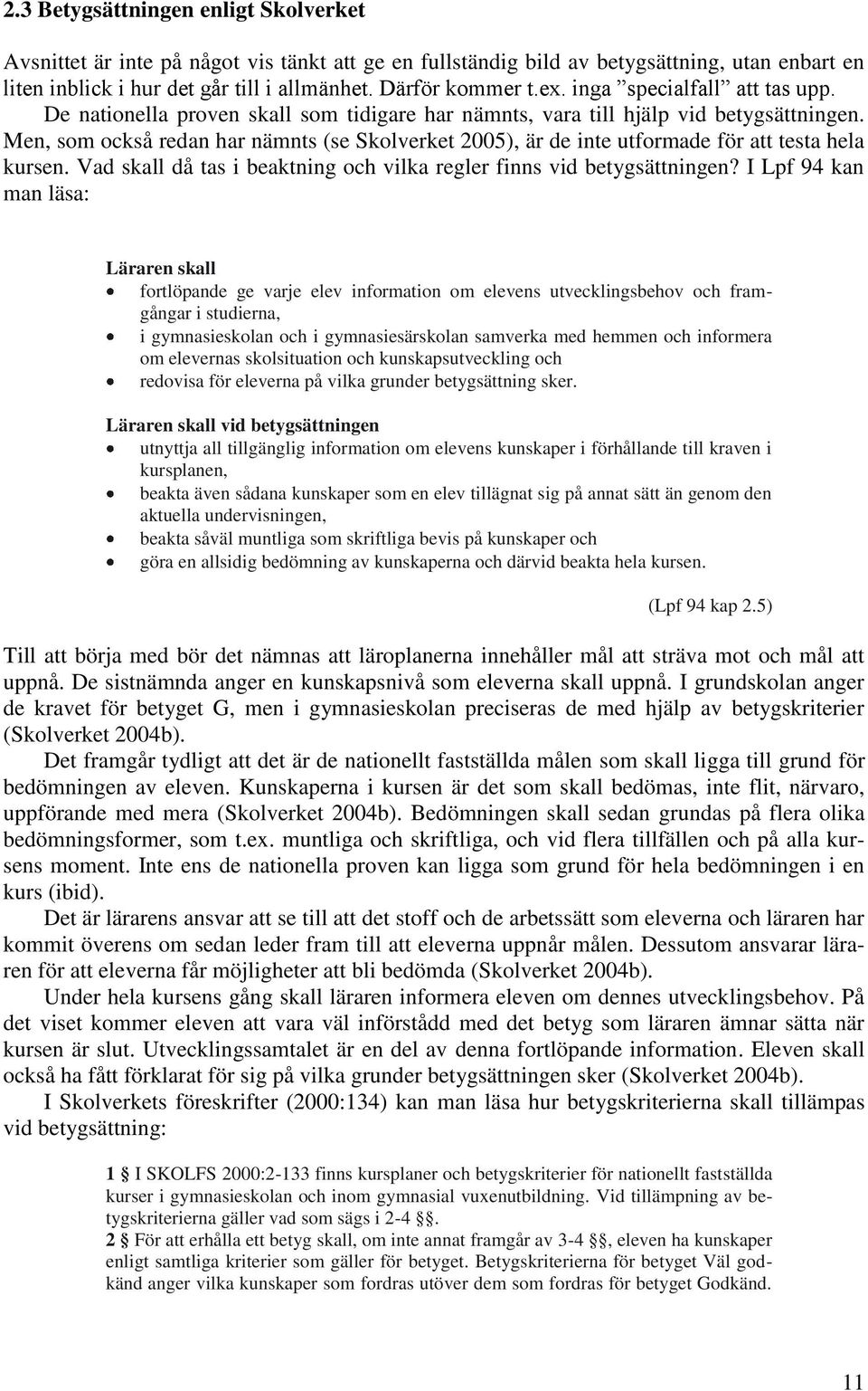 Men, som också redan har nämnts (se Skolverket 2005), är de inte utformade för att testa hela kursen. Vad skall då tas i beaktning och vilka regler finns vid betygsättningen?