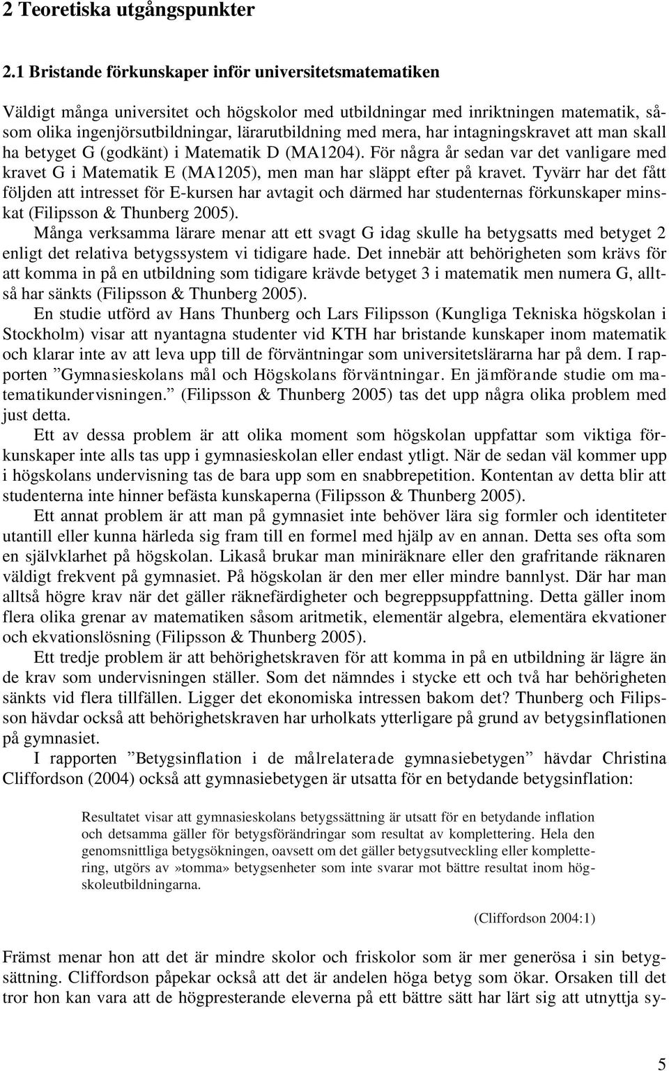 mera, har intagningskravet att man skall ha betyget G (godkänt) i Matematik D (MA1204). För några år sedan var det vanligare med kravet G i Matematik E (MA1205), men man har släppt efter på kravet.