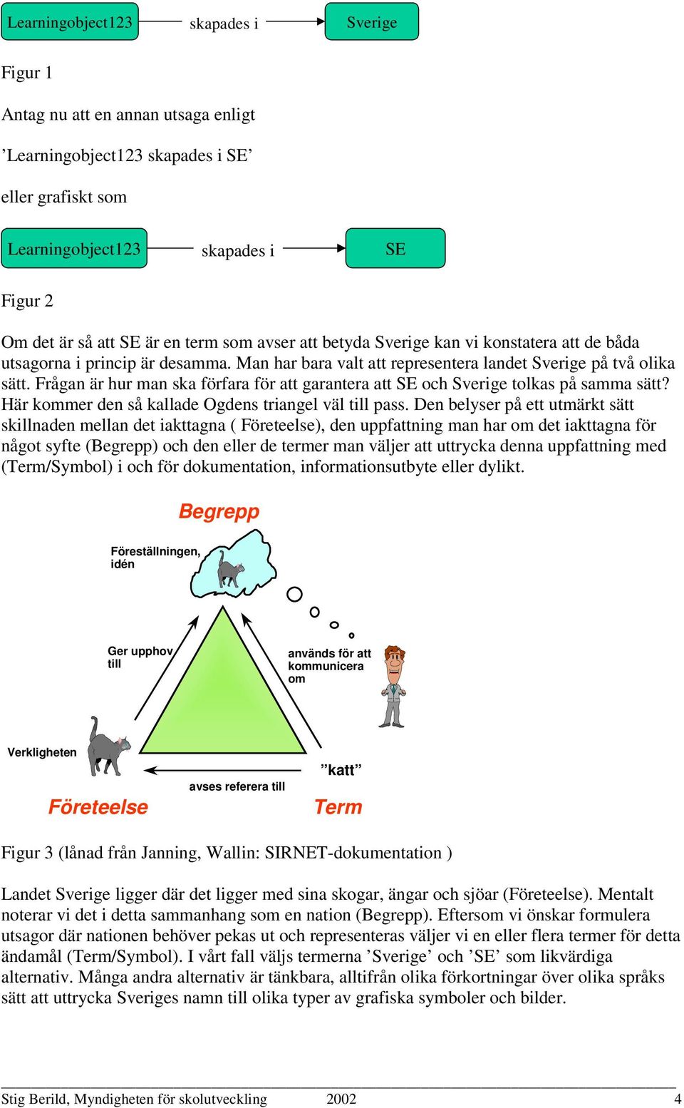 Frågan är hur man ska förfara för att garantera att SE och Sverige tolkas på samma sätt? Här kommer den så kallade Ogdens triangel väl till pass.