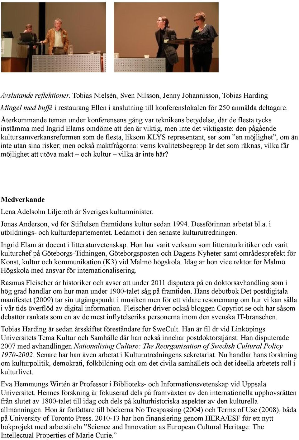 kultursamverkansreformen som de flesta, liksom KLYS representant, ser som en möjlighet, om än inte utan sina risker; men också maktfrågorna: vems kvalitetsbegrepp är det som räknas, vilka får