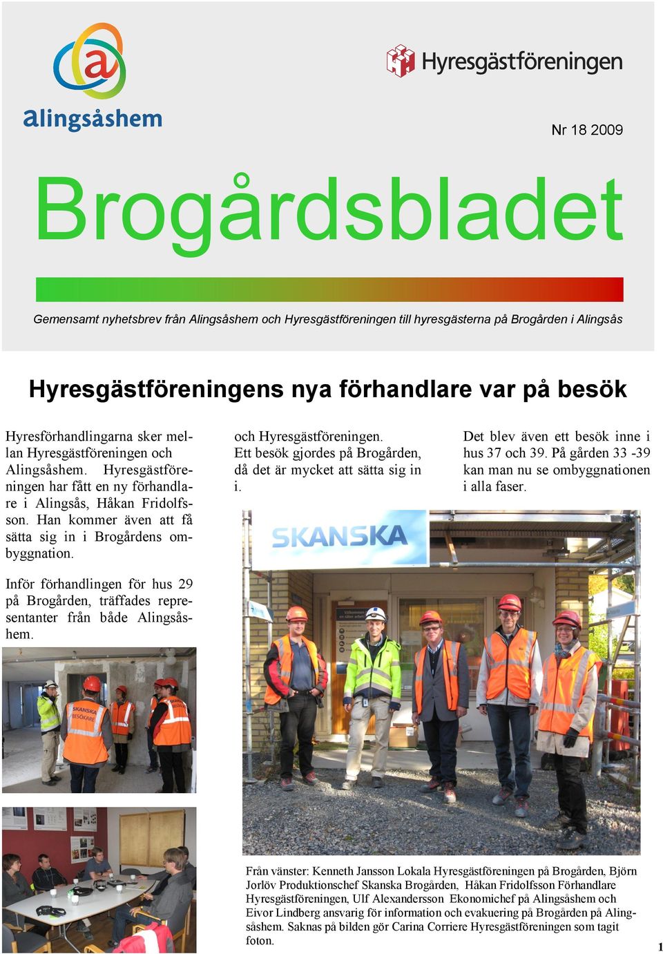 Han kommer även att få sätta sig in i Brogårdens ombyggnation. Inför förhandlingen för hus 29 på Brogården, träffades representanter från både Alingsåshem. och Hyresgästföreningen.