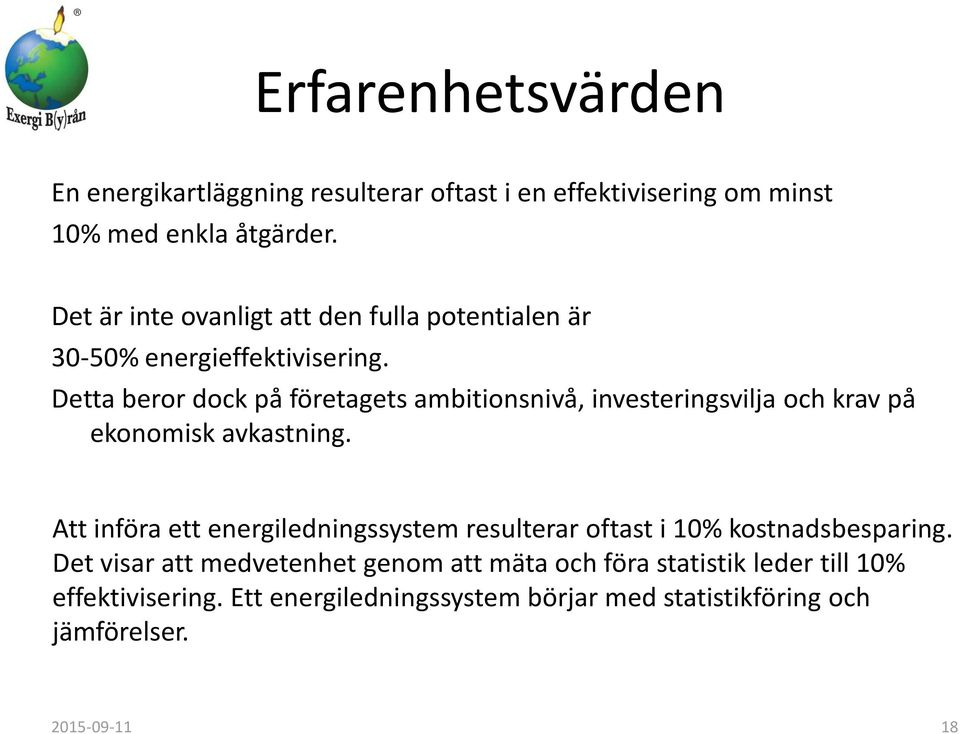 Detta beror dock på företagets ambitionsnivå, investeringsvilja och krav på ekonomisk avkastning.