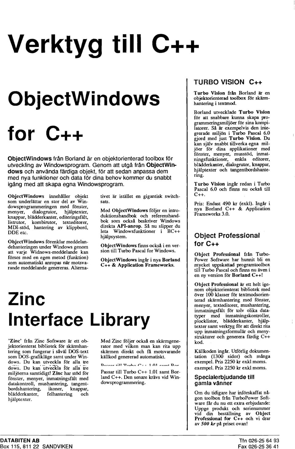 ObjectWindows innehåiler objekt som underlättar en stor del av Windowsprogrammeringen med fönster, menyer, dialogrutor. hjälptexter, knappar, bladderkanter, editeringsfäit, listrutor, kombiitor.