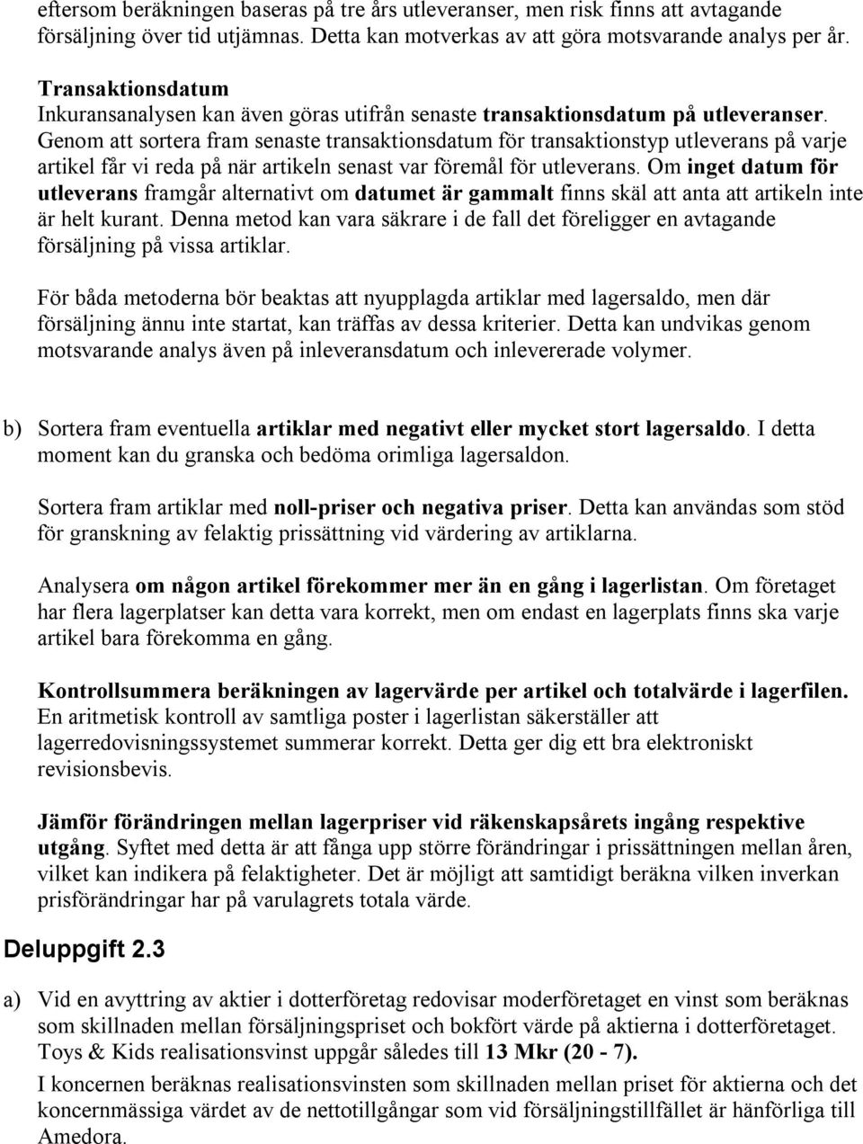 Genom att sortera fram senaste transaktionsdatum för transaktionstyp utleverans på varje artikel får vi reda på när artikeln senast var föremål för utleverans.