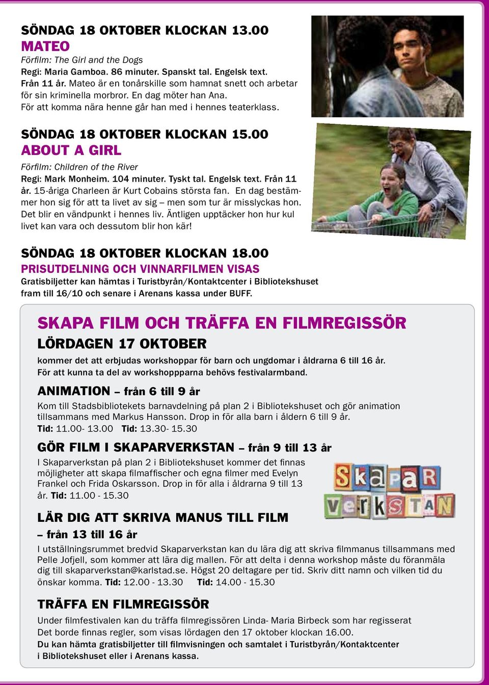 00 About a Girl Förfilm: Children of the River Regi: Mark Monheim. 104 minuter. Tyskt tal. Engelsk text. Från 11 år. 15-åriga Charleen är Kurt Cobains största fan.